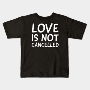 Love Is Not Cancelled Kids T-Shirt